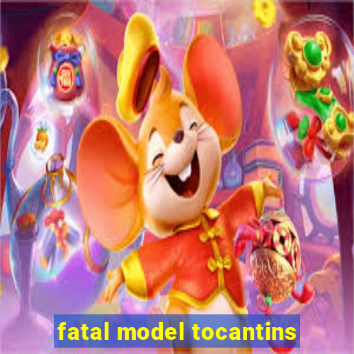 fatal model tocantins